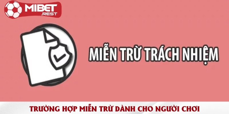Các quy định nhà cái Mibet được miễn trừ trách nhiệm 2 truong-hop-mien-tru-danh-cho-nguoi-choi